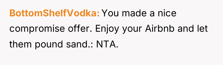 BottomShelfVodka You made a nice compromise offer. Enjoy your Airbnb...