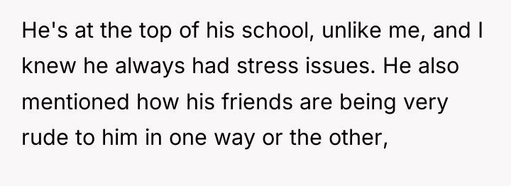 He's at the top of his school, unlike me, and...