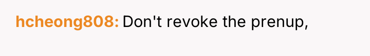 hcheong808 Don't revoke the prenup,