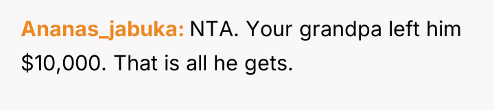 Ananas_jabuka NTA. Your grandpa left him $10,000. That is all...