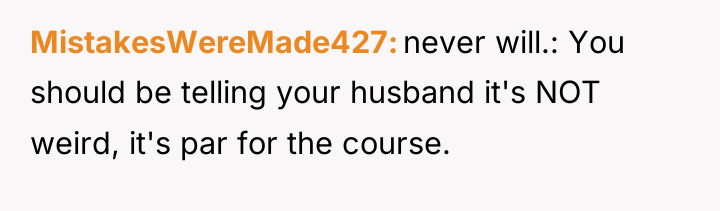 MistakesWereMade427 never will.: You should be telling your husband it's...