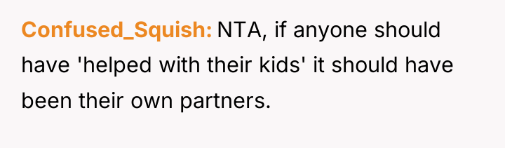Confused_Squish NTA, if anyone should have 'helped with their kids'...
