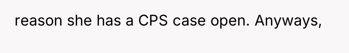 reason she has a CPS case open. Anyways,