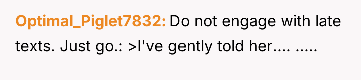 Optimal_Piglet7832 Do not engage with late texts. Just go.: >I've...