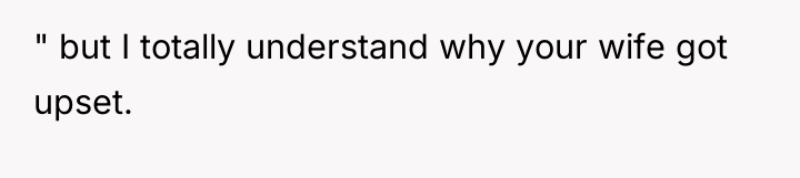 " but I totally understand why your wife got upset.
