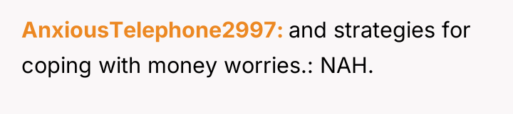 AnxiousTelephone2997 and strategies for coping with money worries.: NAH.