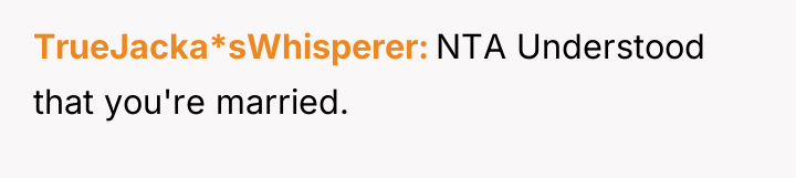 TrueJacka*sWhisperer NTA Understood that you're married.
