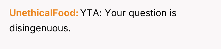 UnethicalFood YTA: Your question is disingenuous.