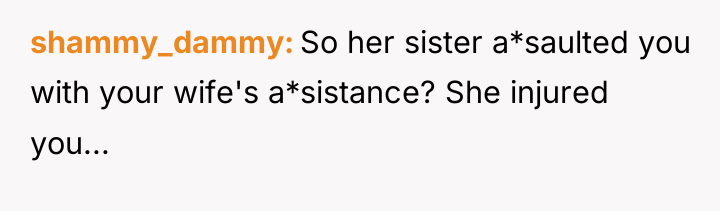 shammy_dammy So her sister a*saulted you with your wife's a*sistance?...