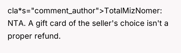 cla*s="comment_author">TotalMizNomer: NTA. A gift card of the seller's choice isn't...