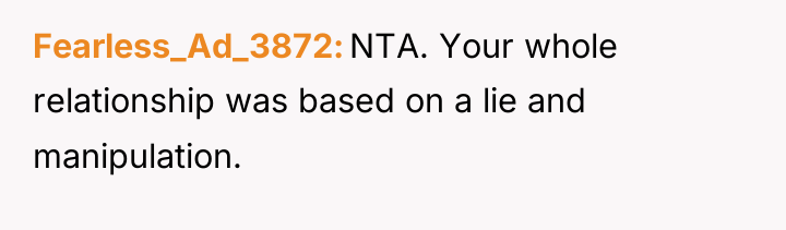 Fearless_Ad_3872 NTA. Your whole relationship was based on a lie...