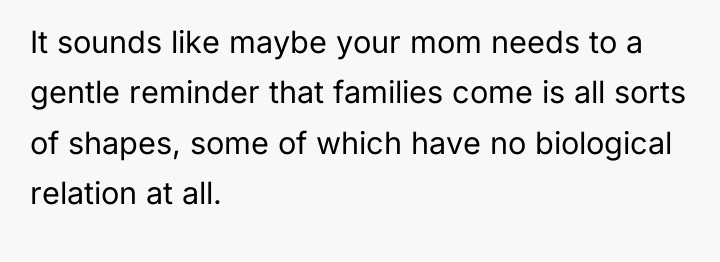 It sounds like maybe your mom needs to a gentle...