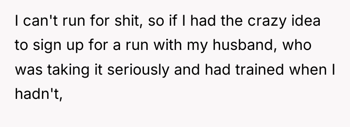 I can't run for shit, so if I had the...