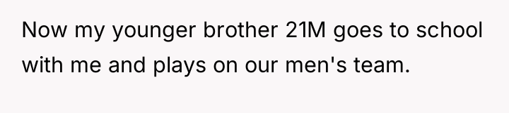 Now my younger brother 21M goes to school with me...
