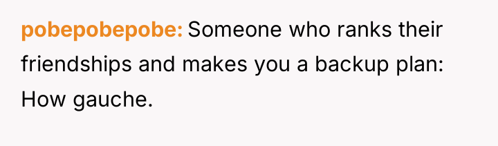 pobepobepobe Someone who ranks their friendships and makes you a...