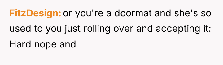 FitzDesign or you're a doormat and she's so used to...