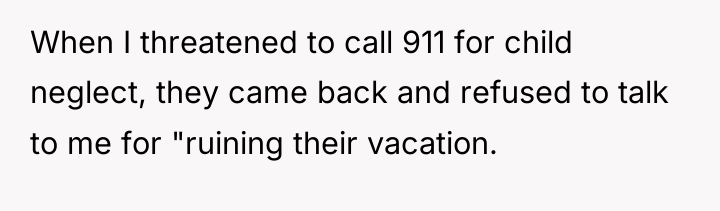 When I threatened to call 911 for child neglect, they...