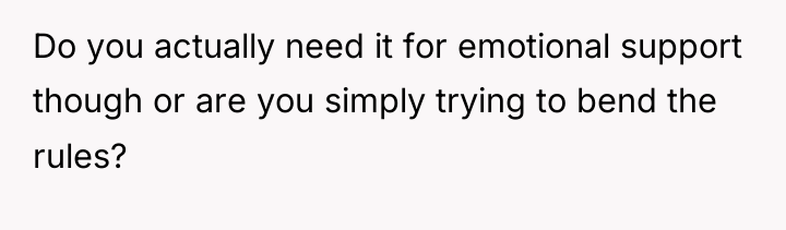 Do you actually need it for emotional support though or...