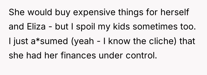 She would buy expensive things for herself and Eliza -...