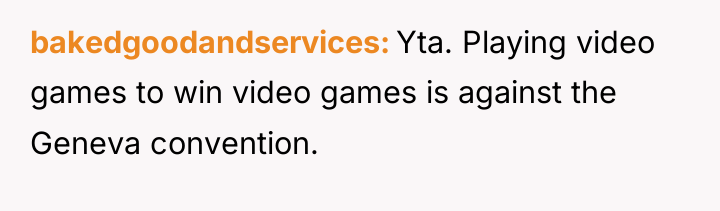bakedgoodandservices Yta. Playing video games to win video games is...
