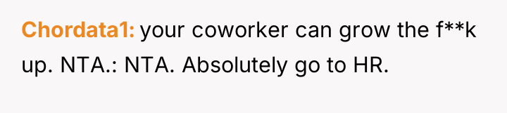 Chordata1 your coworker can grow the f**k up. NTA.: NTA....