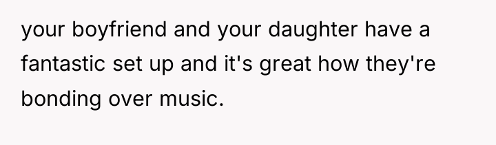 your boyfriend and your daughter have a fantastic set up...