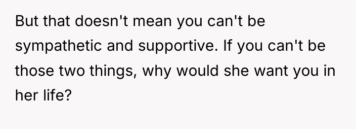 But that doesn't mean you can't be sympathetic and supportive....