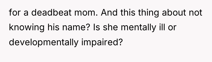 for a deadbeat mom. And this thing about not knowing...