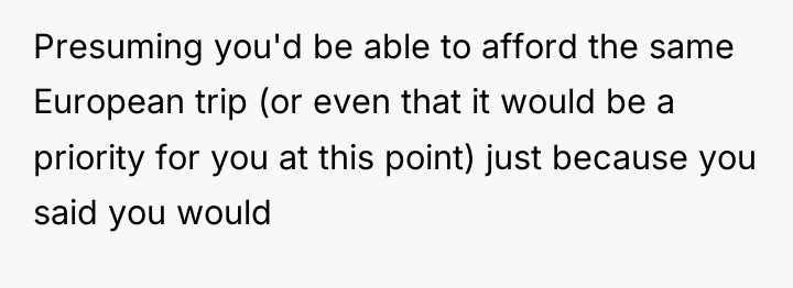 Presuming you'd be able to afford the same European trip...