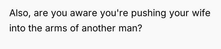 Also, are you aware you're pushing your wife into the...