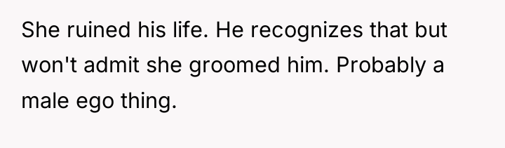 She ruined his life. He recognizes that but won't admit...