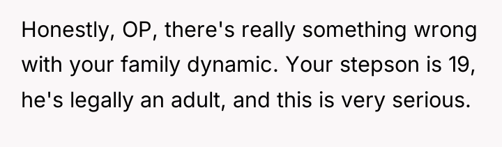Honestly, OP, there's really something wrong with your family dynamic....