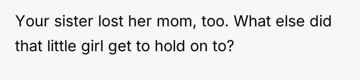 Your sister lost her mom, too. What else did that...