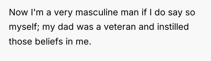Now I'm a very masculine man if I do say...