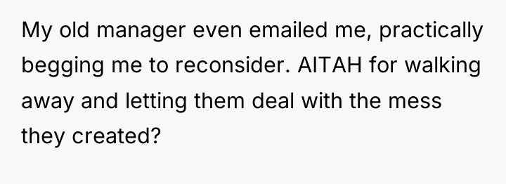 My old manager even emailed me, practically begging me to...