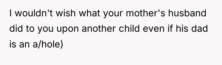 I wouldn't wish what your mother's husband did to you...