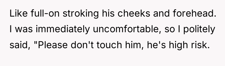 Like full-on stroking his cheeks and forehead. I was immediately...