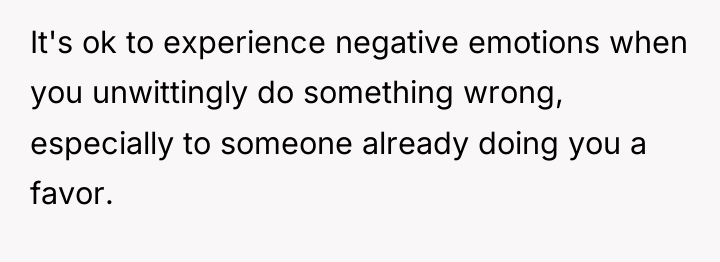 It's ok to experience negative emotions when you unwittingly do...