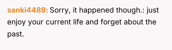 sanki4489 Sorry, it happened though.: just enjoy your current life...