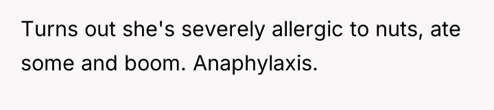 Turns out she's severely allergic to nuts, ate some and...