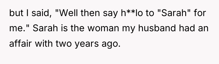 but I said, "Well then say h**lo to "Sarah" for...