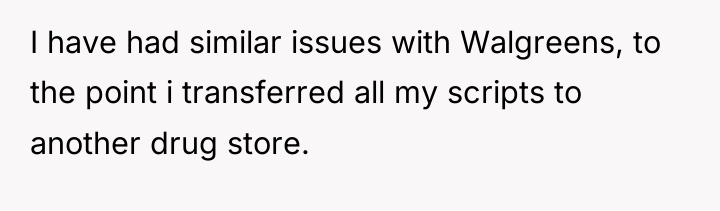 I have had similar issues with Walgreens, to the point...