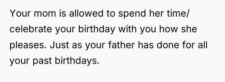 Your mom is allowed to spend her time/ celebrate your...