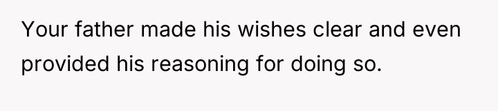 Your father made his wishes clear and even provided his...