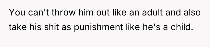 You can't throw him out like an adult and also...