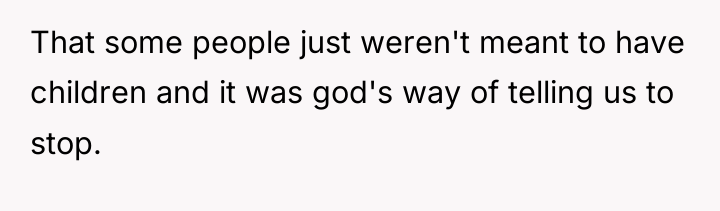That some people just weren't meant to have children and...