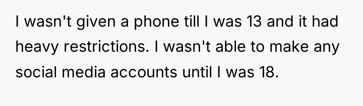 I wasn't given a phone till I was 13 and...