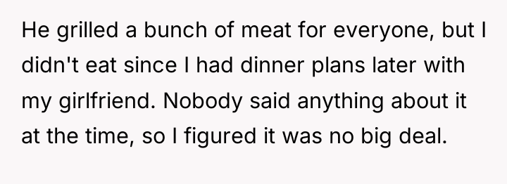 He grilled a bunch of meat for everyone, but I...