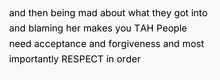 and then being mad about what they got into and...