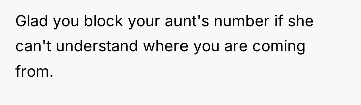 Glad you block your aunt's number if she can't understand...